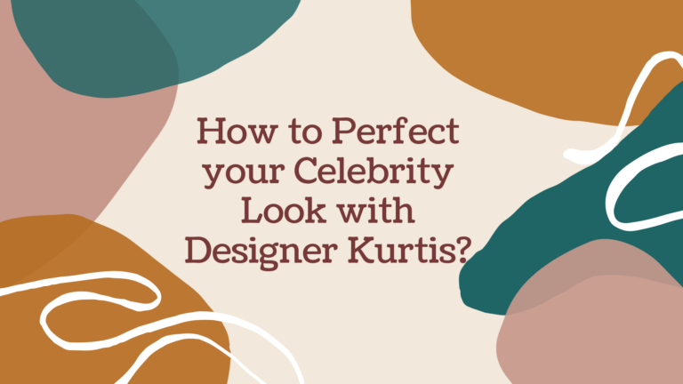 How to Perfect your Celebrity Look with Designer Kurtis?