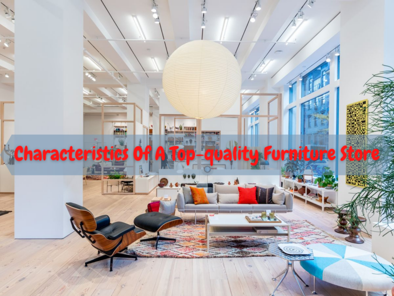 Characteristics Of A Top-quality Furniture Store