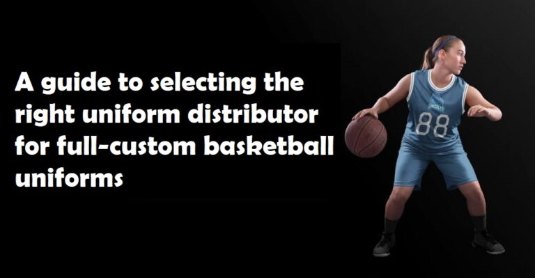 A guide to selecting the right uniform distributor for full-custom basketball uniforms