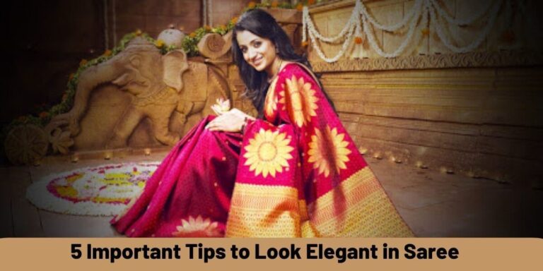 5 Important Tips to Look Elegant in Saree